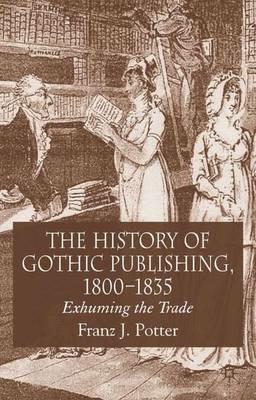 The History of Gothic Publishing, 1800-1835: Exhuming the Trade - F. Potter - cover