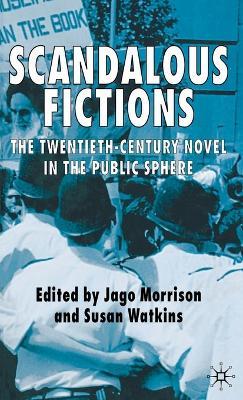 Scandalous Fictions: The Twentieth-Century Novel in the Public Sphere - Jago Morrison,Susan Watkins - cover