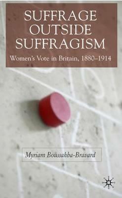 Suffrage Outside Suffragism: Britain 1880-1914 - cover