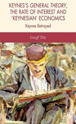 Keynes's General Theory, the Rate of Interest and Keynesian' Economics - G. Tily - cover