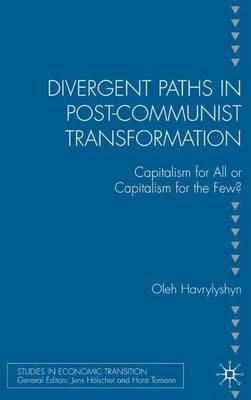 Divergent Paths in Post-Communist Transformation: Capitalism for All or Capitalism for the Few? - O. Havrylyshyn - cover
