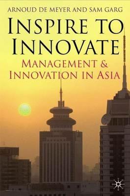 Inspire to Innovate: Management and Innovation in Asia - Arnoud de Meyer,Sam Garg - cover