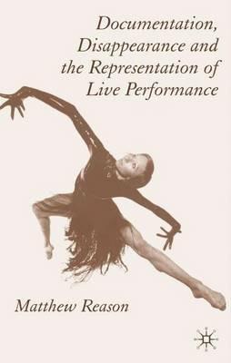 Documentation, Disappearance and the Representation of Live Performance - M. Reason - cover