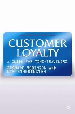 Customer Loyalty: A Guide for Time Travelers - S. Robinson,L. Etherington - cover
