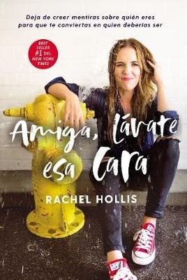 Amiga, L vate ESA Cara: Deja de Creer Mentiras Sobre Qui n Eres Para Que Te Conviertas En Quien Deber as Ser - Rachel Hollis - cover