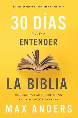 30 dias para entender la Biblia, Edicion ampliada de trigesimo aniversario: Descubra las Escrituras en 15 minutos diarios - Max Anders - cover