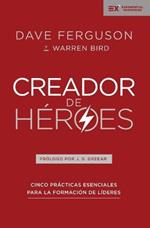 Creador de Heroes: Cinco Practicas Esenciales Para La Formacion de Lideres