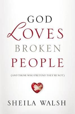 God Loves Broken People: How Our Loving Father Makes Us Whole - Sheila Walsh - cover
