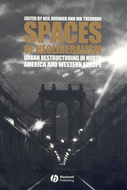 Spaces of Neoliberalism: Urban Restructuring in North America and Western Europe - cover