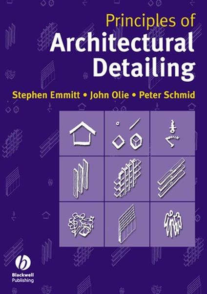 Principles of Architectural Detailing - Stephen Emmitt,John Olie,Peter Schmid - cover