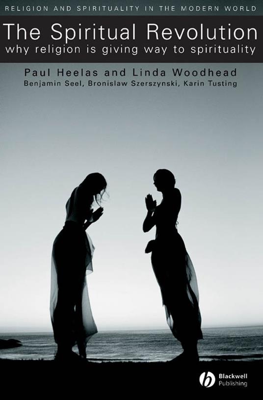 The Spiritual Revolution: Why Religion is Giving Way to Spirituality - Paul Heelas,Linda Woodhead,Benjamin Seel - cover