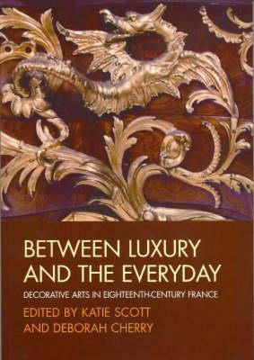 Between Luxury and the Everyday: Decorative Arts in Eighteenth-Century France - cover