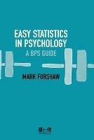 Easy Statistics in Psychology: A BPS Guide - Mark Forshaw - cover