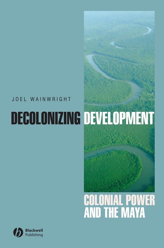 Decolonizing Development: Colonial Power and the Maya - Joel Wainwright - cover