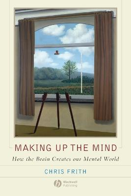 Making up the Mind: How the Brain Creates Our Mental World - Chris Frith - cover