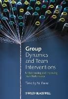 Group Dynamics and Team Interventions: Understandi ng and Improving Team Performance - TM Franz - cover