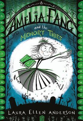 Amelia Fang and the Memory Thief - Laura Ellen Anderson - cover
