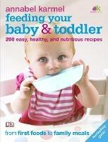 Feeding Your Baby and Toddler: 200 Easy, Healthy, and Nutritious Recipes - Annabel Karmel - cover