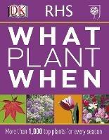 RHS What Plant When: More than 1,000 Top Plants for Every Season - DK - cover