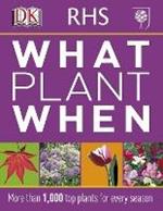 RHS What Plant When: More than 1,000 Top Plants for Every Season