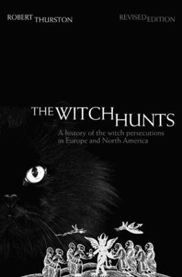 The Witch Hunts: A History of the Witch Persecutions in Europe and North America - Robert Thurston - cover