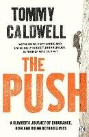 The Push: A Climber's Journey of Endurance, Risk and Going Beyond Limits to Climb the Dawn Wall - Tommy Caldwell - cover