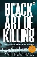The Black Art of Killing: The most explosive thriller you'll read this year - Matthew Hall - cover
