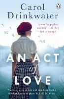 An Act of Love: A sweeping and evocative love story about bravery and courage in our darkest hours - Carol Drinkwater - cover