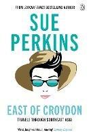 East of Croydon: Travels through India and South East Asia inspired by her BBC 1 series 'The Ganges' - Sue Perkins - cover