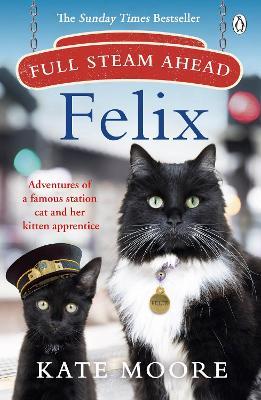 Full Steam Ahead, Felix: Adventures of a famous station cat and her kitten apprentice - Kate Moore - cover
