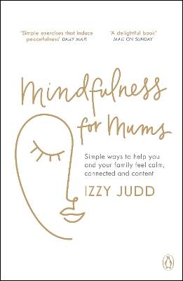 Mindfulness for Mums: Simple ways to help you and your family feel calm, connected and content - Izzy Judd - cover