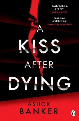 A Kiss After Dying: 'An addictive thriller in which revenge is a dish best served deliciously cold' T.M. LOGAN - Ashok Banker - cover