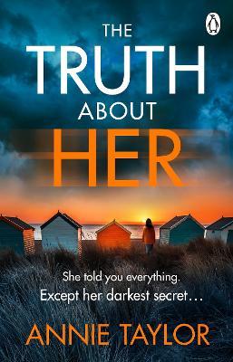 The Truth About Her: The addictive and utterly gripping psychological thriller - Annie Taylor - cover