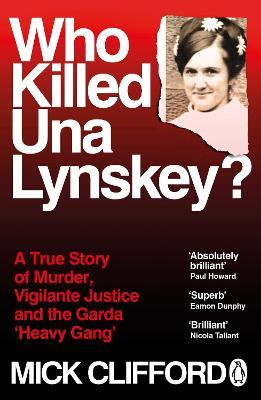Who Killed Una Lynskey?: A True Story of Murder, Vigilante Justice and the Garda ‘Heavy Gang’ - Mick Clifford - cover