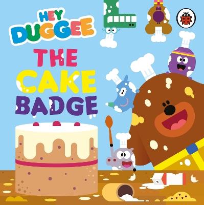 Hey Duggee: The Cake Badge - Hey Duggee - cover