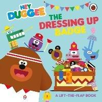 Hey Duggee: The Dressing Up Badge: A Lift-the-Flap Book - Hey Duggee - cover