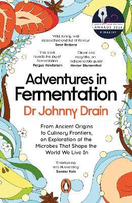 Adventures in Fermentation: From Ancient Origins to Culinary Frontiers, an Exploration of the Microbes That Shape the World We Live In - Johnny Drain - cover