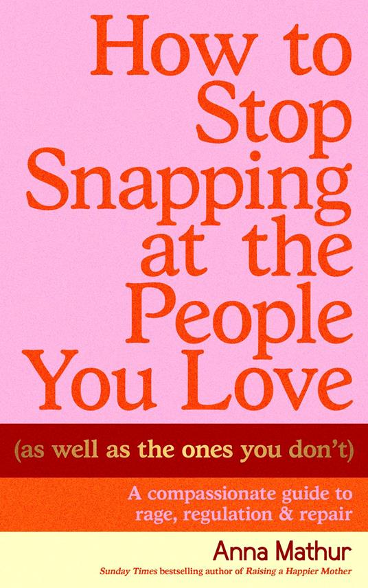 How to Stop Snapping at the People You Love (As Well As the Ones You Don’t)