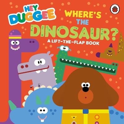 Hey Duggee: Where's the Dinosaur?: A Lift-the-Flap Book - Hey Duggee - cover