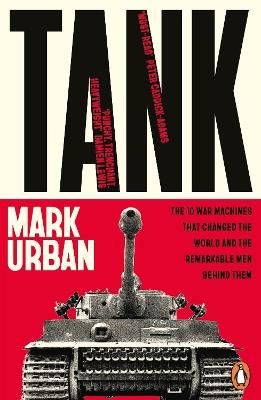 Tank: The 10 War Machines That Changed the World and the Remarkable Men Behind Them - Mark Urban - cover