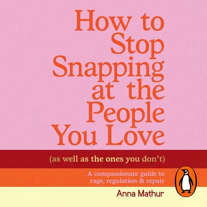 How to Stop Snapping at the People You Love (As Well As the Ones You Don’t)