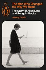 The Man Who Changed the Way We Read: The Story of Allen Lane and Penguin Books