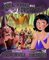 Seriously, Snow White Was SO Forgetful!: The Story of Snow White as Told by the Dwarves - Nancy Loewen - cover