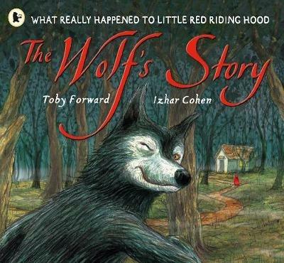 The Wolf's Story: What Really Happened to Little Red Riding Hood - Toby Forward - cover