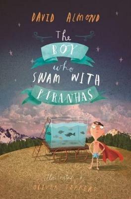 The Boy Who Swam with Piranhas - David Almond - cover