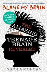 Blame My Brain: the Amazing Teenage Brain Revealed (2023 updated edition)