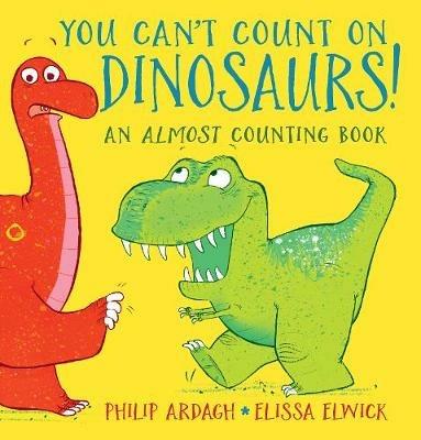 You Can't Count on Dinosaurs: An Almost Counting Book - Philip Ardagh - cover
