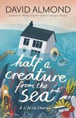 Half a Creature from the Sea: A Life in Stories