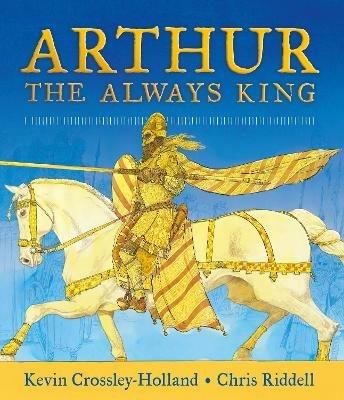 Arthur: The Always King - Kevin Crossley-Holland - cover