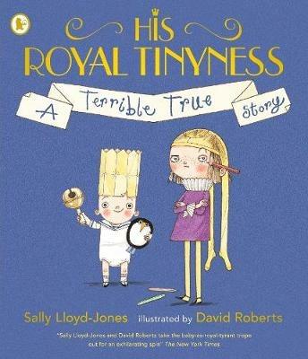 His Royal Tinyness: A Terrible True Story - Sally Lloyd-Jones - cover
